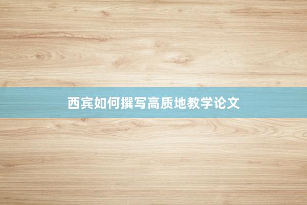 西宾如何撰写高质地教学论文